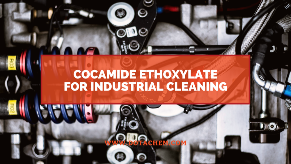 Kluczowa rola Cocamide Ethoxylate w przemysłowych środkach czyszczących, zalety Dotachem!